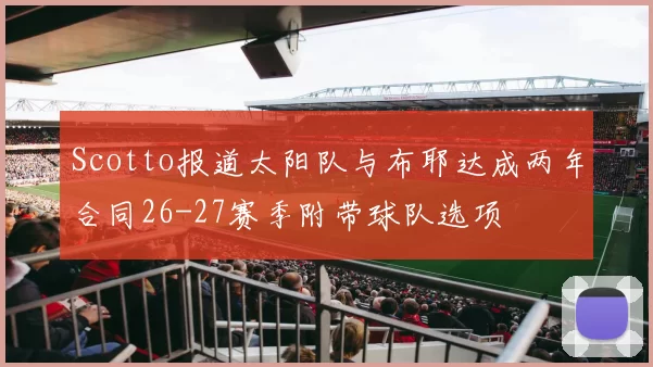 Scotto报道太阳队与布耶达成两年合同26-27赛季附带球队选项