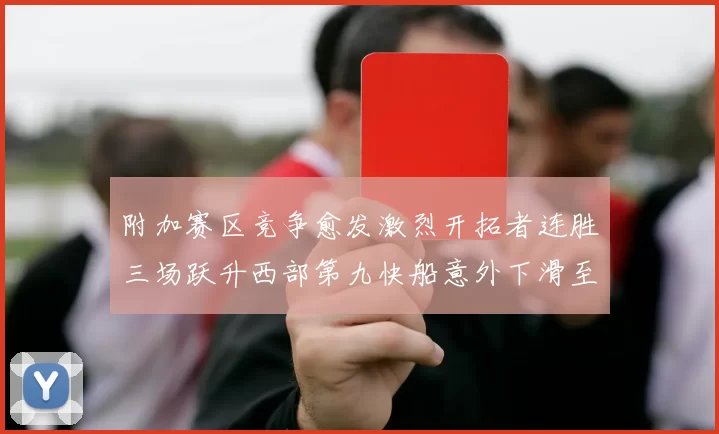 附加赛区竞争愈发激烈开拓者连胜三场跃升西部第九快船意外下滑至第十